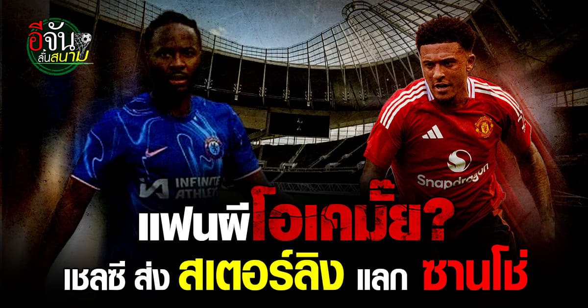แฟนผีโอเคมั๊ย เชลซี จ่อยืน สเตอร์ลิง สลับขั้ว ซานโช่