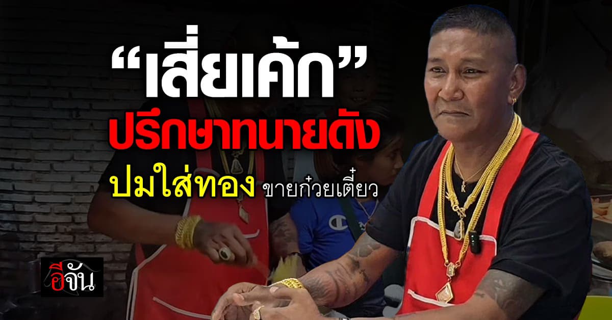 “เสี่ยเค้ก” ปรึกษาทนายดัง ปมกรมสรรพากรจ่อสอบ ใส่ทอง ขายก๋วยเตี๋ยว 