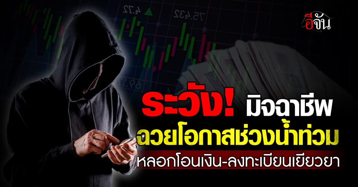 ระวัง! มิจฉาชีพ ฉวยโอกาสช่วงน้ำท่วม หลอกโอนเงิน-ลงทะเบียนรับเยียวยา 