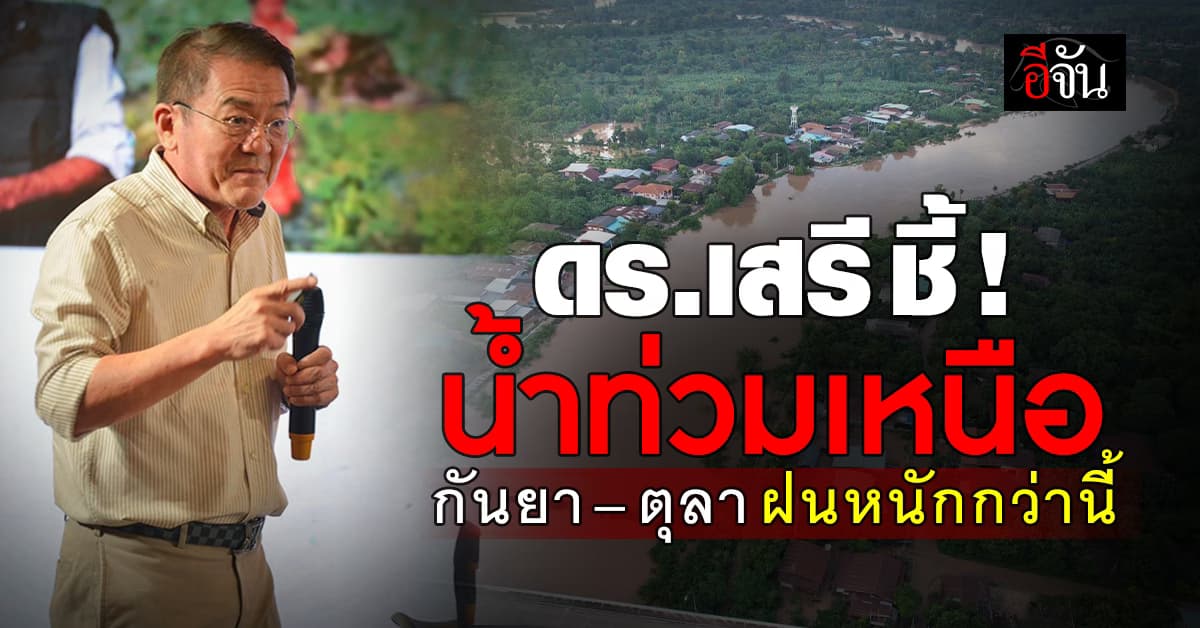 ดร.เสรี ผู้เชี่ยวชาญ IPCC ชี้ ! น้ำท่วมครั้งนี้ อาจรุนแรงขึ้นอีก ก.ย.-ต.ค. เตรียมรับมือ