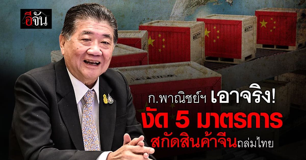 ตื่นแล้ว! พาณิชย์ฯ งัด 5 มาตรการ สกัดสินค้าจีนบุกถล่มไทย