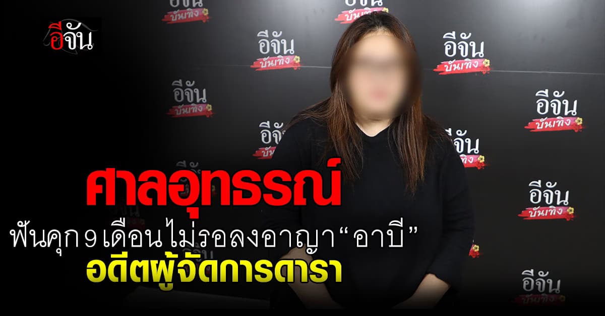 ทนายนิด้า โพสต์ ศาลอุทธรณ์ ตัดสิน คุก 9 เดือน อาบี อดีตผู้จัดการดารา