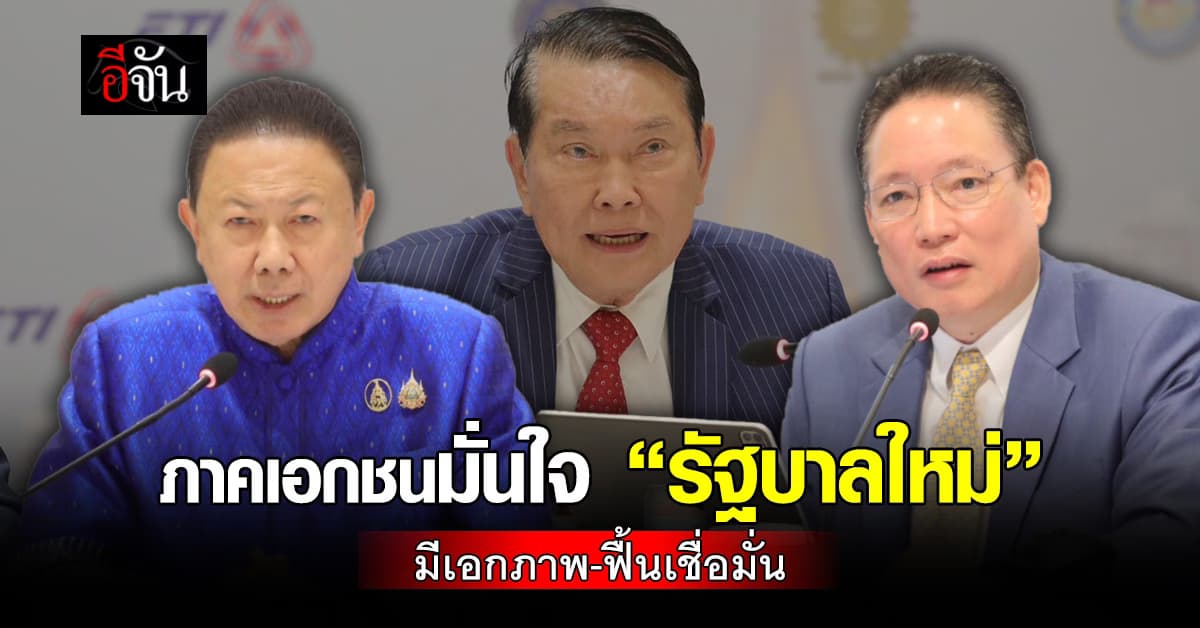 ภาคเอกชนตอบรับ ”รัฐบาลใหม่“ สดใส มั่นใจมีเอกภาพ-เสถียรภาพ ดันเชื่อมั่นพุ่ง