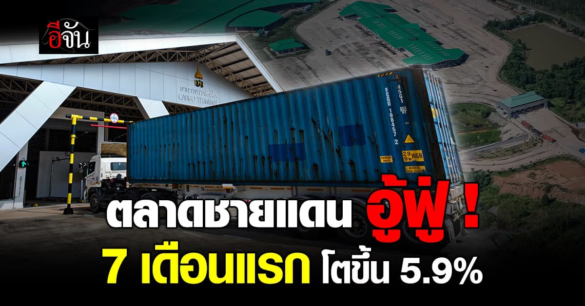 กรมการค้าต่างประเทศ เปิดเผยตัวเลขการค้าชายแดนไทย 7 เดือนแรก โตขึ้น 5.9%