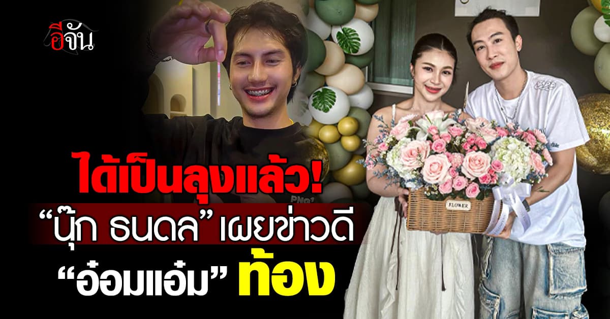 ได้เป็นลุงแล้ว! “นุ๊ก ธนดล” เผยข่าวดี “อ๋อมแอ๋ม ปิยธิดา” มีเบบี๋