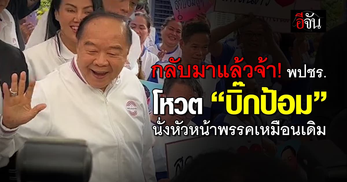 พปชร. โหวต “บิ๊กป้อม” คัมแบ็คนั่งหัวหน้าพรรคเหมือนเดิม