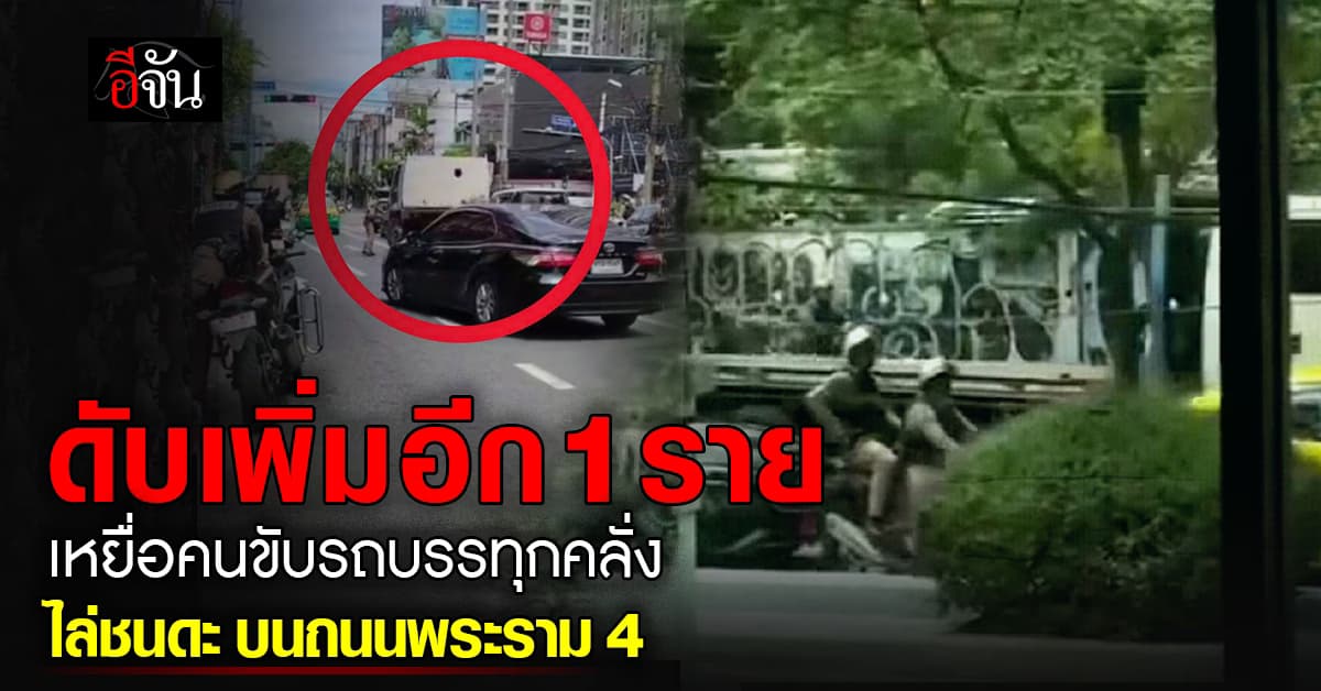 เสียชีวิตเพิ่มอีก 1 ราย! เหยื่อคนขับรถบรรทุกคลั่ง ไล่ชนดะ บนถนนพระราม 4 