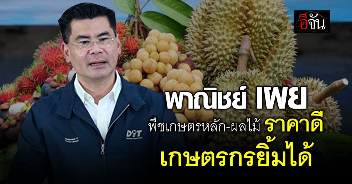 ก.พาณิชย์ เผย ราคาสินค้าการเกษตรประจำสัปดาห์ ผัก-ผลไม้ ราคาดีต่อเนื่อง