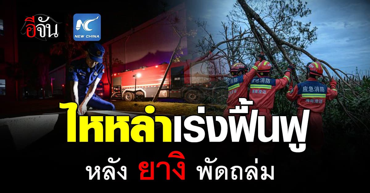 ไหหลำเร่งฟื้นฟูพื้นที่ประสบภัย หลังเผชิญซูเปอร์ไต้ฝุ่นยางิ
