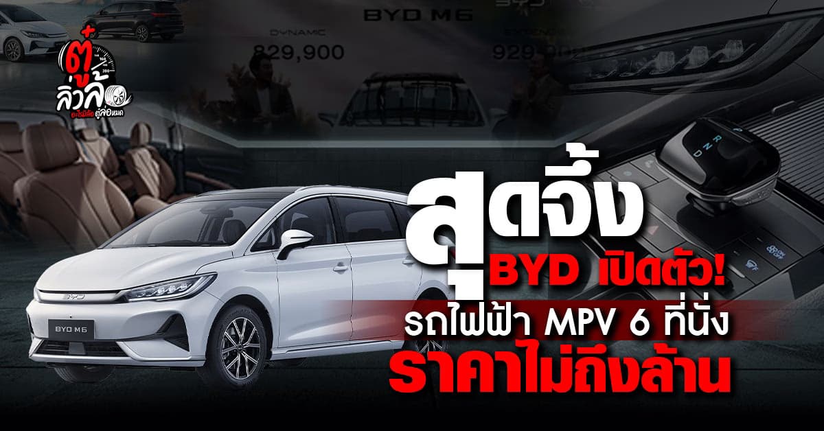 เปิดราคา BYD M6 รถ MPV 6 ที่นั่ง ไฟฟ้า100% ราคาไม่ถึง 1 ล้านบาท