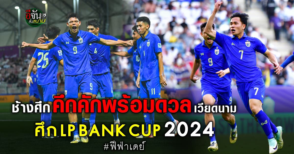 โปรแกรมบอลฟีฟ่าเดย์ ทีมชาติไทย บุกเยือน เวียดนาน ศึก LP BANK CUP 2024