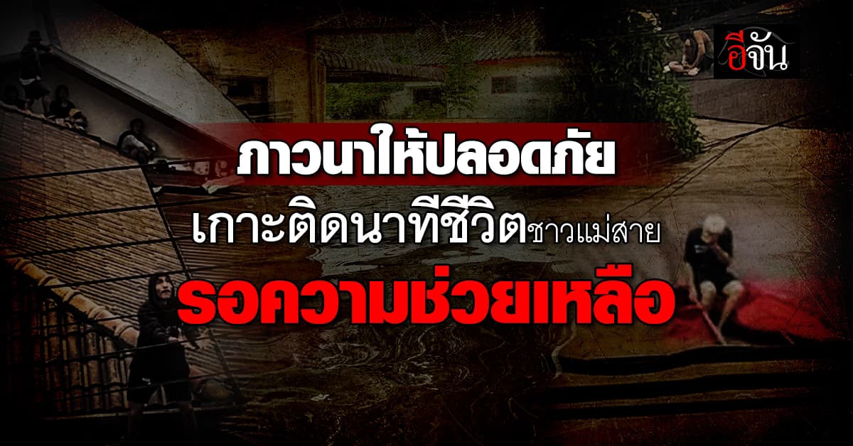 เกาะติดนาทีชีวิตชาวแม่สาย น้ำทะลัก ตั้งรับไม่ทัน หลายชีวิตยังรอการช่วยเหลือ
