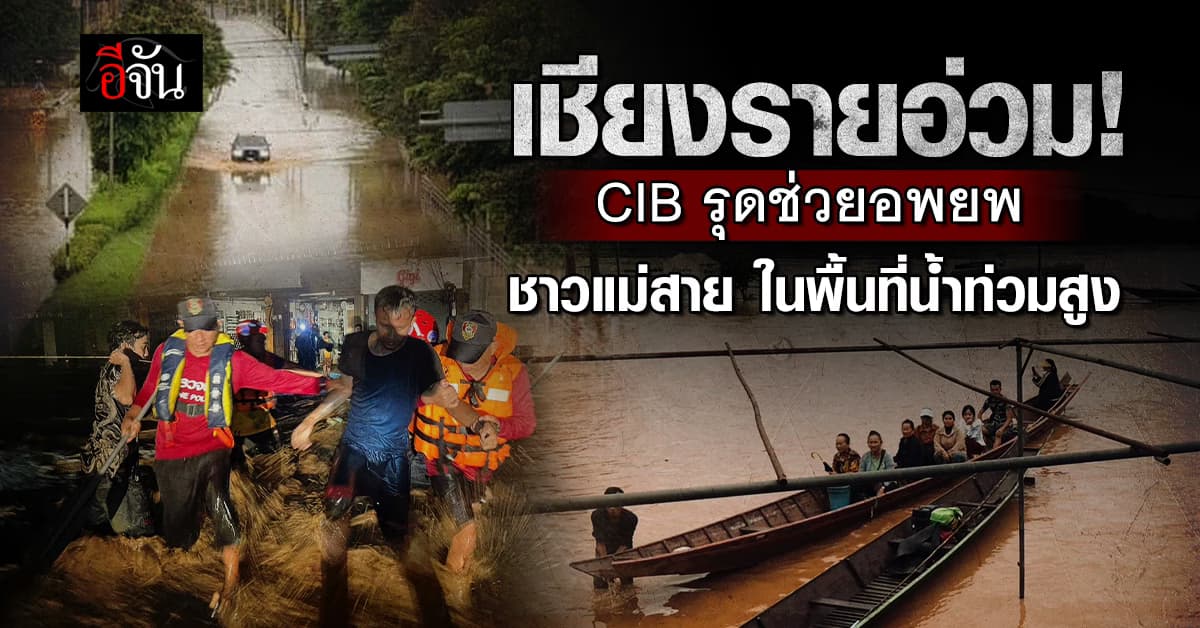 เชียงรายอ่วม! CIB รุดช่วยอพยพ ชาวแม่สาย ในพื้นที่น้ำท่วมสูง