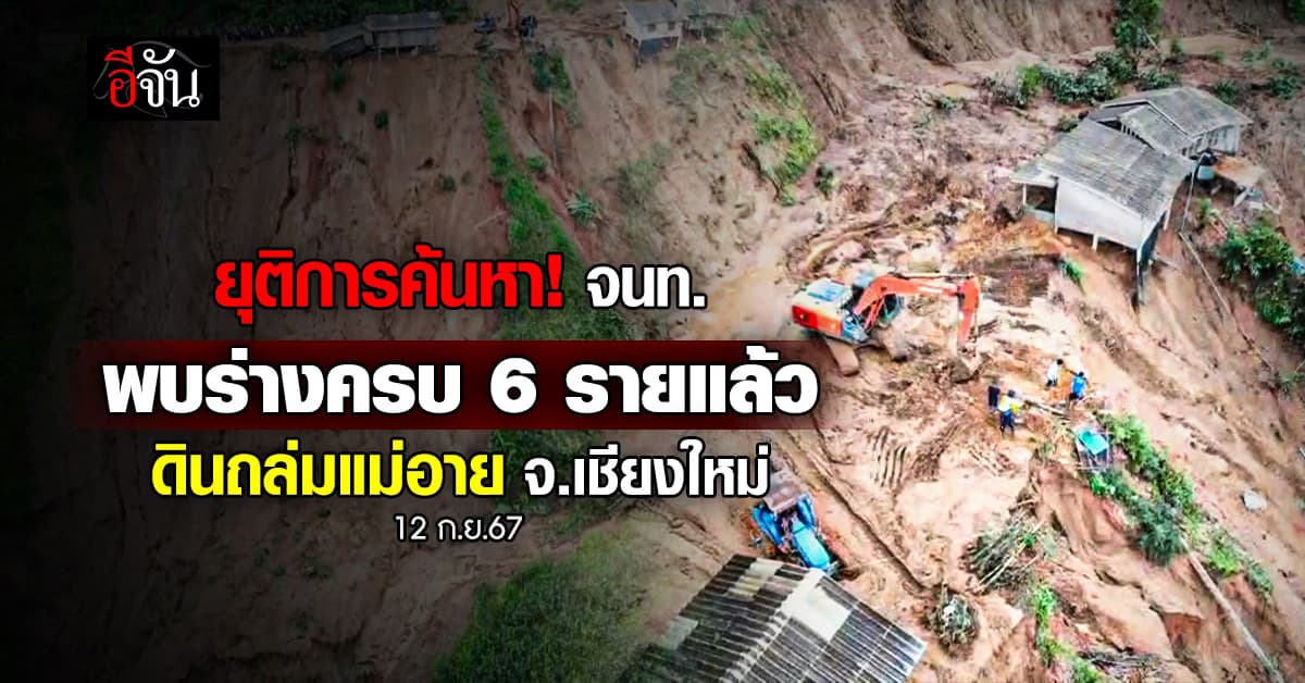 ยุติการค้นหา! ดินถล่มแม่อาย จ.เชียงใหม่ จนท. พบร่างครบ 6 รายแล้ว 