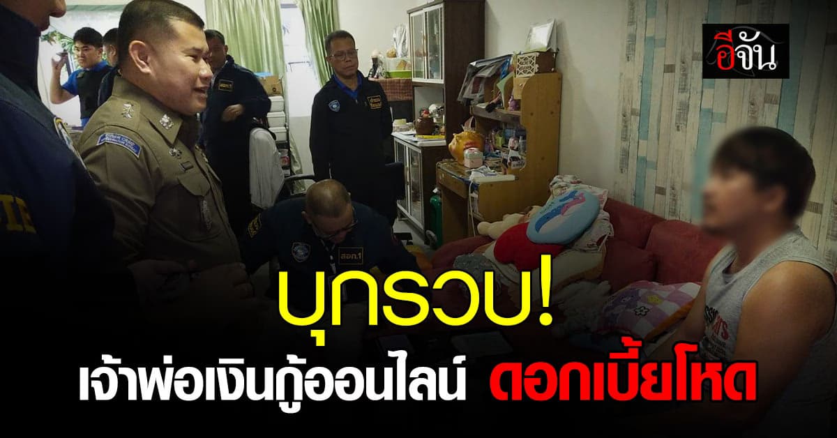 ตำรวจไซเบอร์ บุกรวบ เจ้าพ่อเงินกู้ออนไลน์ ดอกเบี้ยโหด  