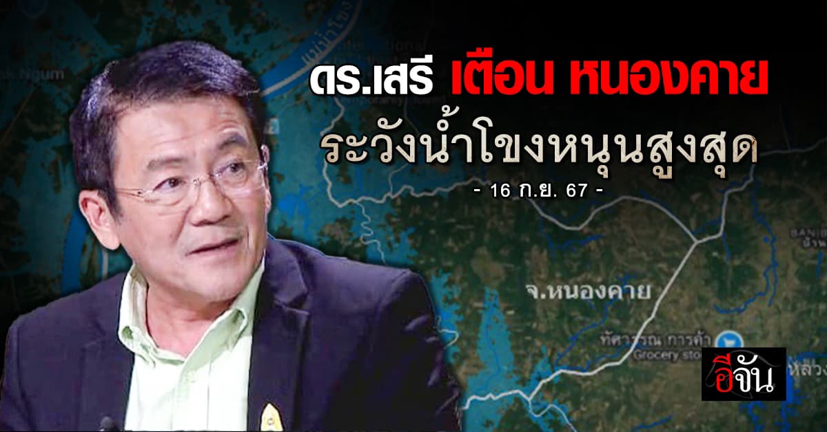 ดร.เสรี เตือน หนองคาย ระวังน้ำโขงหนุนสูงสุด 16 ก.ย.67