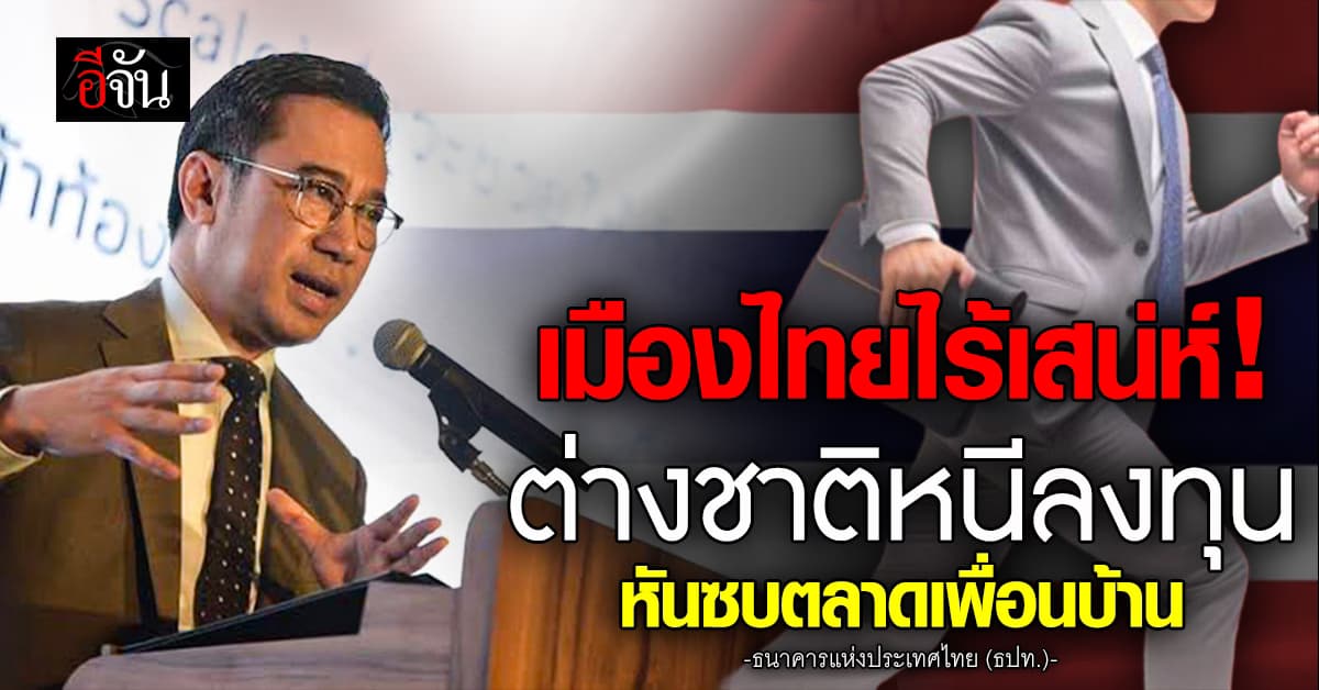 ธปท.ชี้เมืองไทยไร้เสน่ห์ ต่างชาติหนีลงทุน หันซบตลาดเพื่อนบ้าน