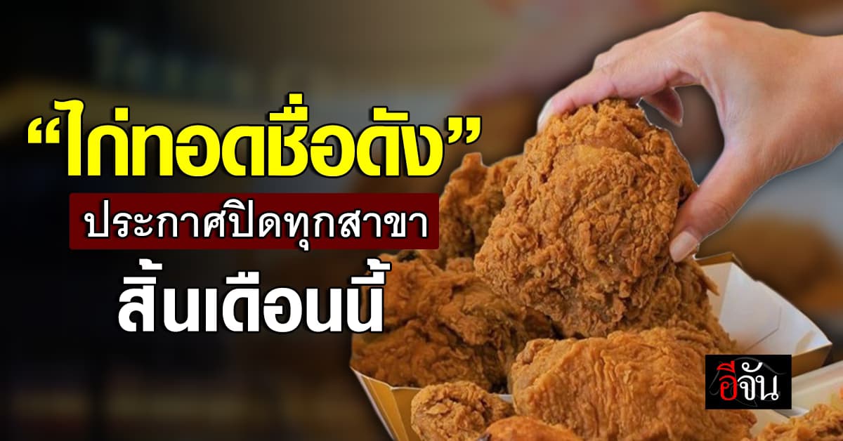 ปิดไปอีกราย “ร้านไก่ทอดชื่อดัง” ขวัญใจสายกิน ประกาศปิดตัวทุกสาขา สิ้นเดือนนี้
