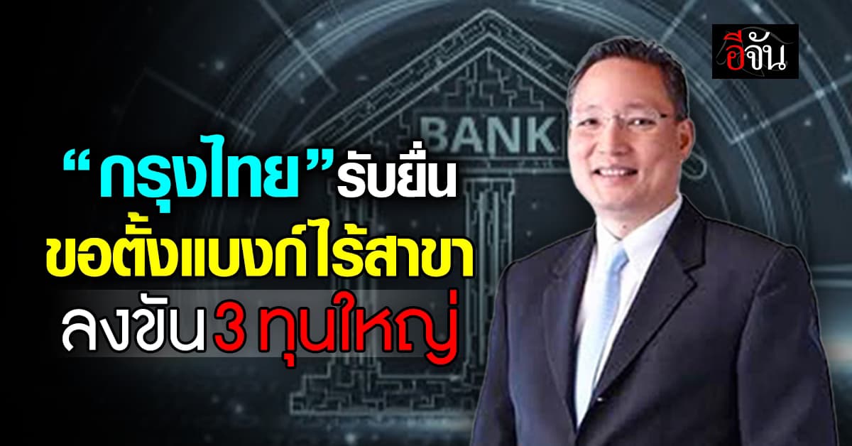 ซีอีโอกรุงไทย รับผนึก “กัลฟ์-ปตท.” ยื่นขอไลเซนส์ตั้งเวอร์ชวลแบงก์แล้ว