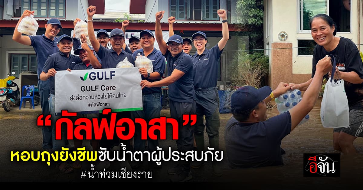 ทีม กัลฟ์อาสา ลงพื้นที่เชียงราย ช่วยผู้ประสบภัย แจกถุงยังชีพ