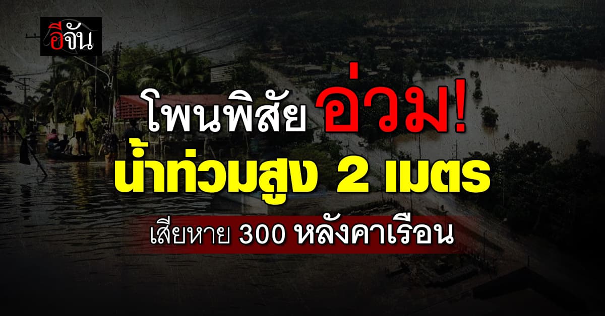 โพนพิสัย อ่วม น้ำท่วมสูง 2 เมตร บ้านเรือน ปชช.เสียหาย 300 หลังคาเรือน