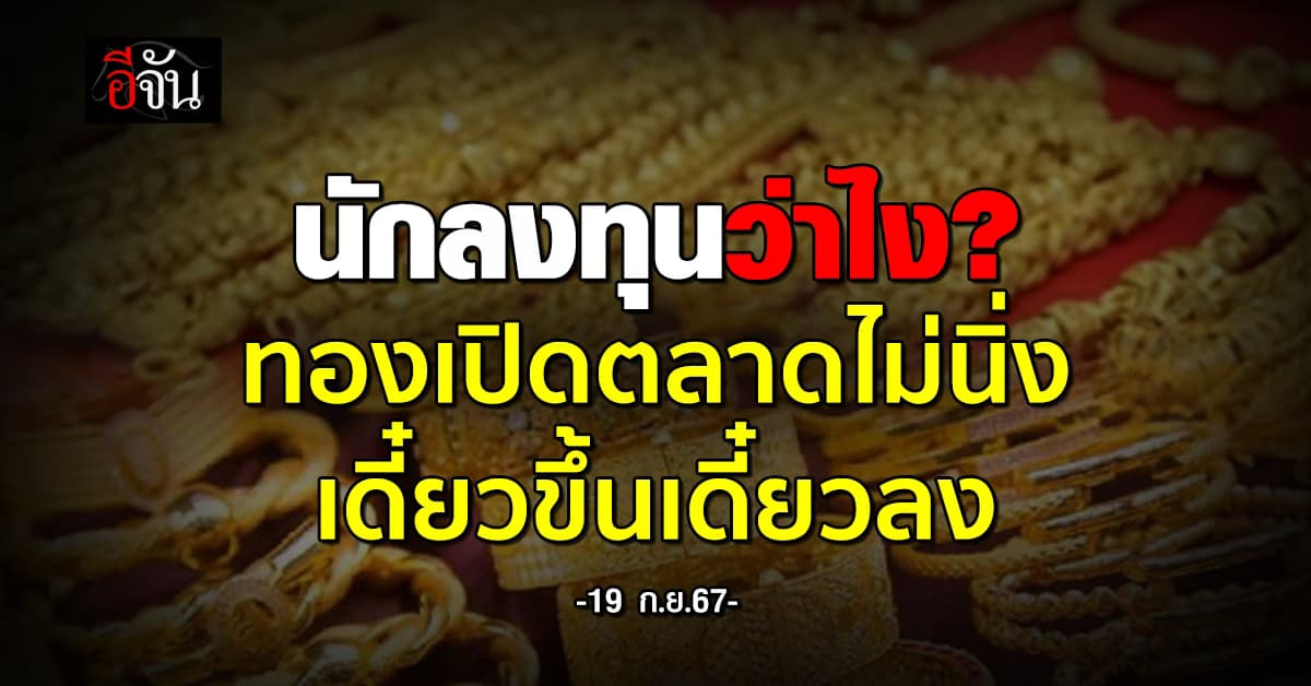 ราคาทองวันนี้ (19 ก.ย. 67) เปิดตลาดสวิง ขึ้น-ลง 50 ส่งราคารูปพรรณ 41,050