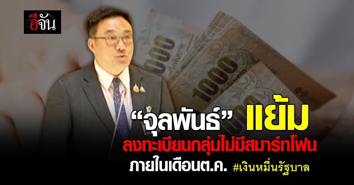 จุลพันธ์ แย้ม เปิดลงทะเบียน เงินหมื่นรัฐบาล กลุ่มผู้ไม่มีสมาร์ทโฟน ต.ค. นี้