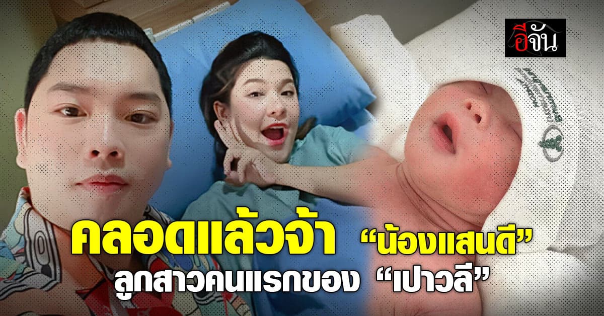 คลอดแล้วจ้า “น้องแสนดี” ลูกสาวคนแรกของ แม่เปาวลี-พ่อเอิร์ธ