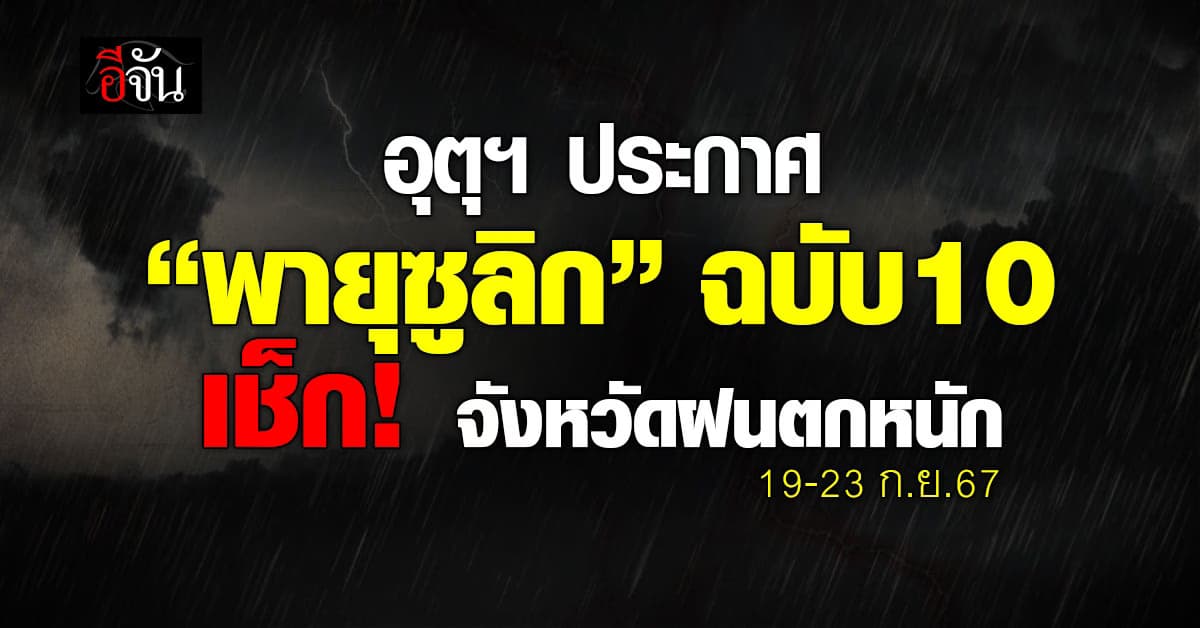 อุตุฯ ประกาศ “พายุซูลิก” ฉบับ 10 เช็ก! จังหวัดฝนตกหนัก 19-23 ก.ย.67