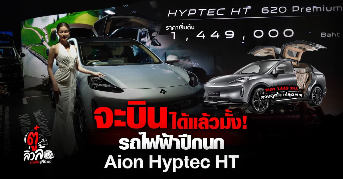 Aion เปิดตัว Hyptec HT รถไฟฟ้าพร้อมประตูปีกนกสุดอลังการ ราคาเริ่มต้น 1.449 ล้าน!