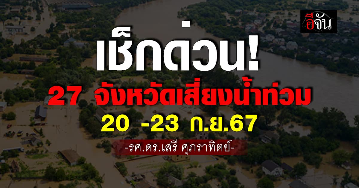 เช็กด่วน! 27 จังหวัดเสี่ยงน้ำท่วม 20 -23 ก.ย.67