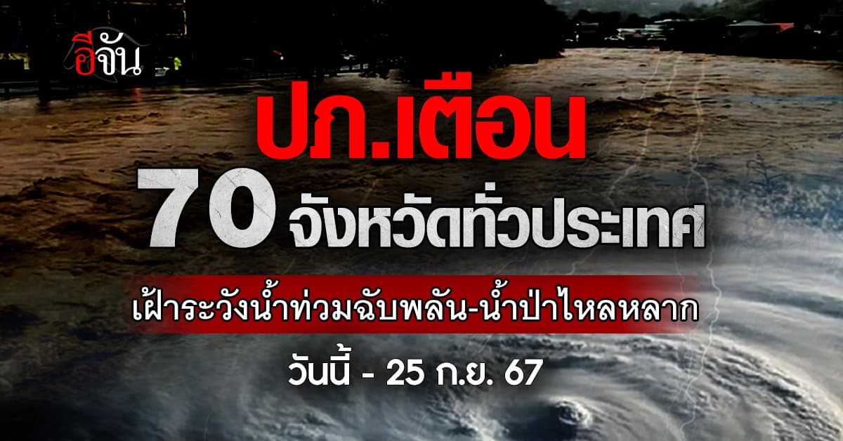ปภ.เตือน 70 จังหวัดทั่วประเทศ เฝ้าระวังน้ำท่วมฉับพลัน น้ำป่าไหลหลาก