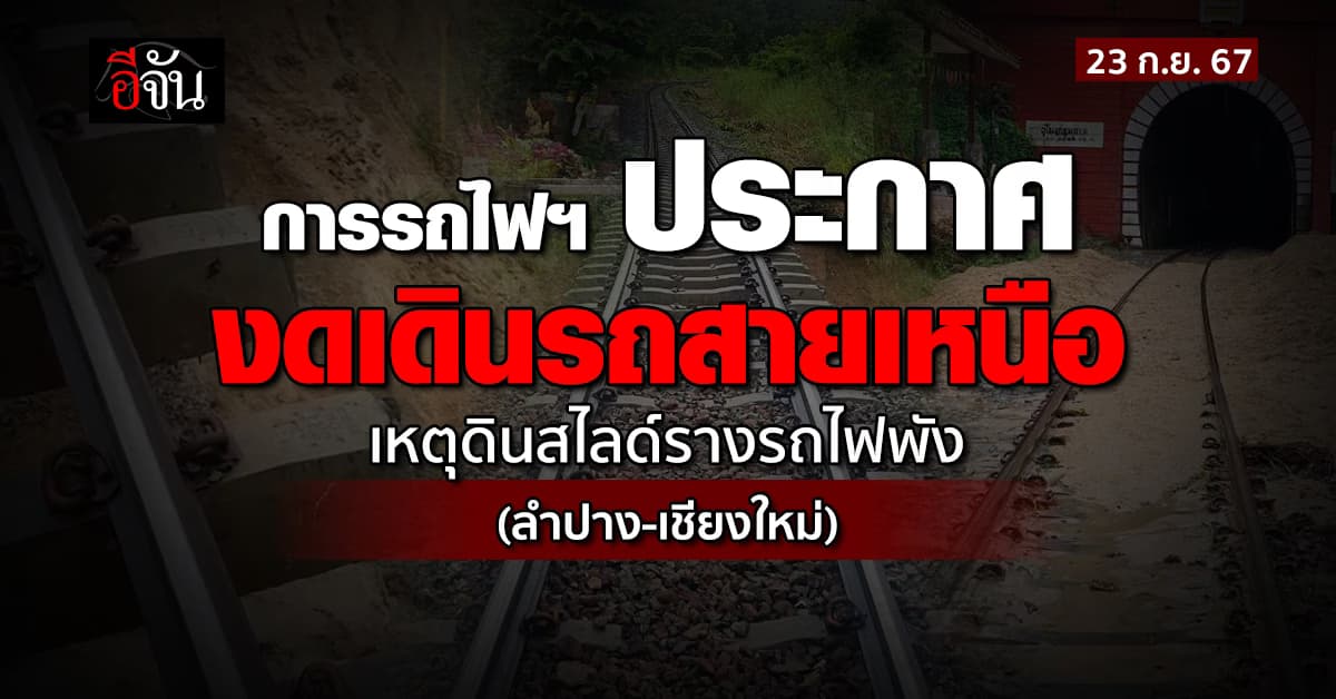 การรถไฟฯ งดเดินรถ ลำปาง-เชียงใหม่ ชั่วคราว หลังดินสไลด์ น้ำป่าเซาะหินรองรางเสียหาย