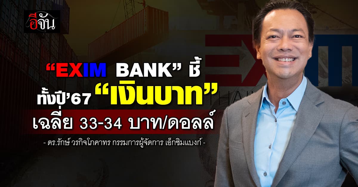 “ดร.รักษ์ เอ็กซิมแบงก์” คาดทั้งปี’67 เงินบาทเฉลี่ย 33-34 บาท/ดอลลาร์