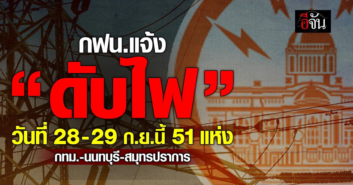 การไฟฟ้านครหลวง (กฟน.) ประกาศวันที่ 28-29 ก.ย.นี้ “ดับไฟ” 51 แห่ง