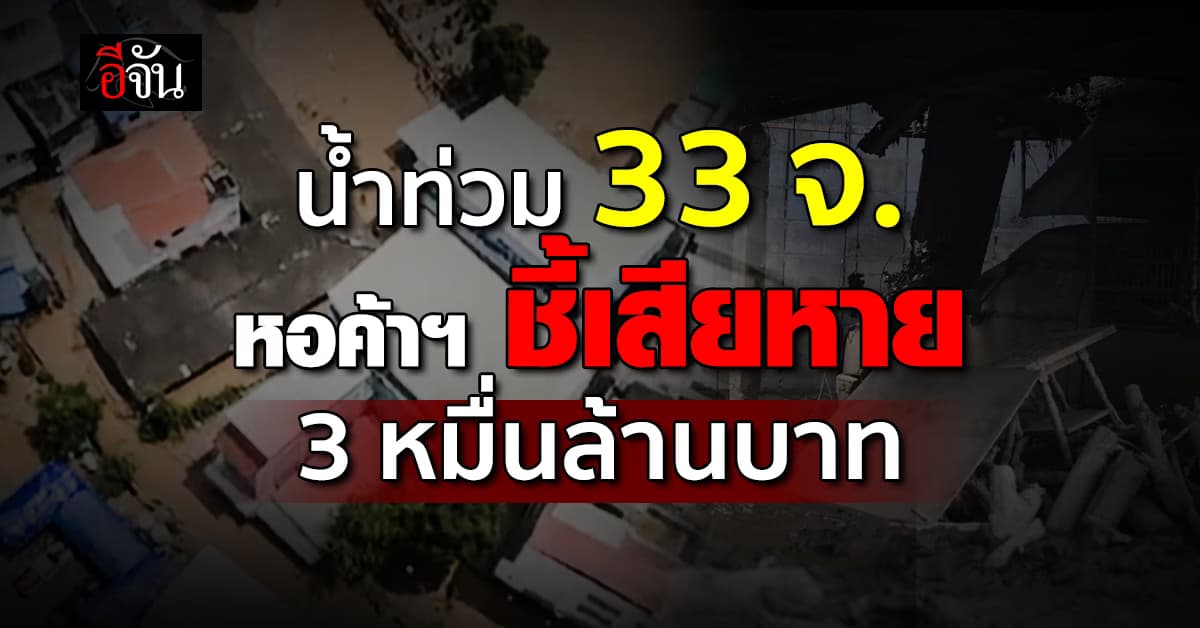 หอการค้าฯ ชี้น้ำท่วม 33 จ. เสียหายแล้วกว่า 3 หมื่นล้าน