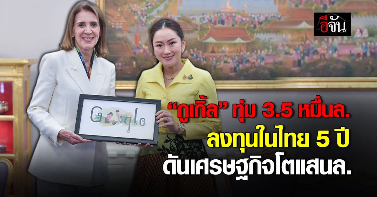 “กูเกิ้ล” หอบเงิน 3.5 หมื่นล้านบาท ลงทุนในไทย 5 ปี