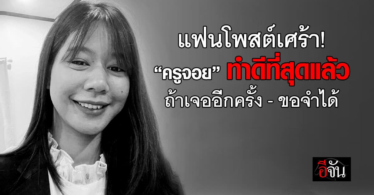 แฟนครูจอย โพสต์เศร้า ทำหน้าที่ดีที่สุดแล้วคนเก่ง