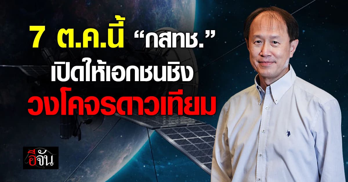 7 ต.ค.นี้ “กสทช.” เปิดเอกชนชิงวงโคจรดาวเทียม ก่อนหมดเขต พ.ย.นี้