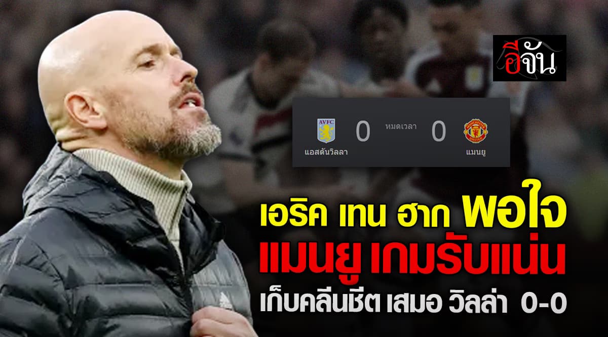 เอริค เทน ฮาก พอใจ แมนยู เกมรับแน่น เก็บคลีนชีต เสมอ วิลล่า 0-0
