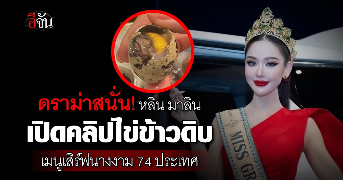 ดราม่าสนั่น! “หลิน มาลิน” เปิดคลิปไข่ข้าวดิบ เมนูเสิร์ฟนางงาม 74 ประเทศ 