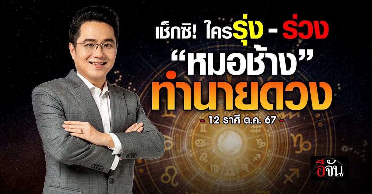 เช็กซิ! ใครรุ่ง-ร่วง “หมอช้าง” เปิดคำทำนายดวง 12 ราศี ต.ค.67 