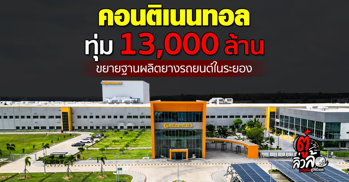 บีโอไอ อนุมัติ  “คอนติเนนทอล” ลงทุนเพิ่ม 13,000 ล้านบาท ขยายฐานผลิตยางรถยนต์ในระยอง
