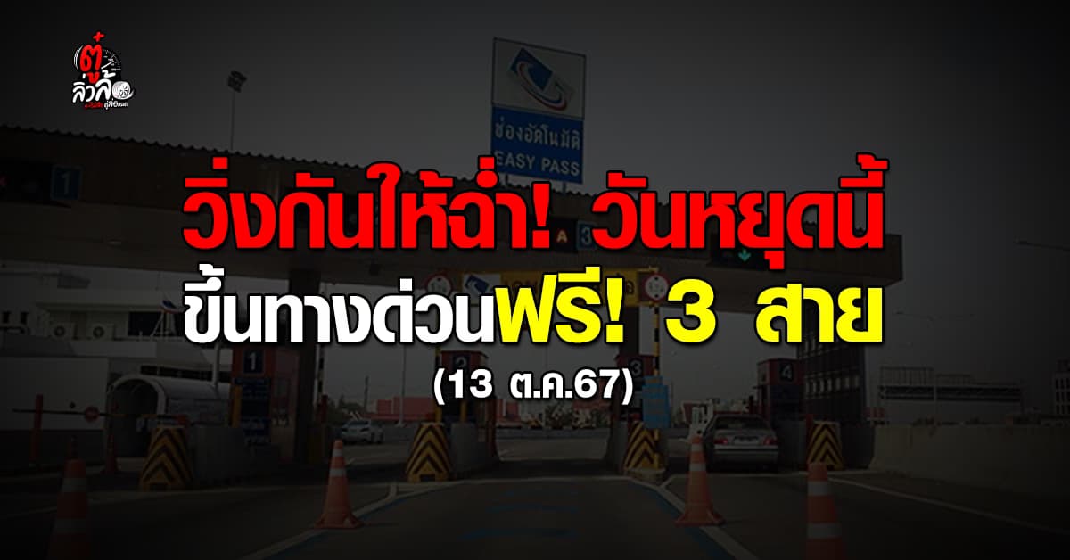 การทางพิเศษ เปิด 3 ทางด่วน ฟรีค่าผ่านทางพิเศษ วันที่ 13 ต.ค. 67
