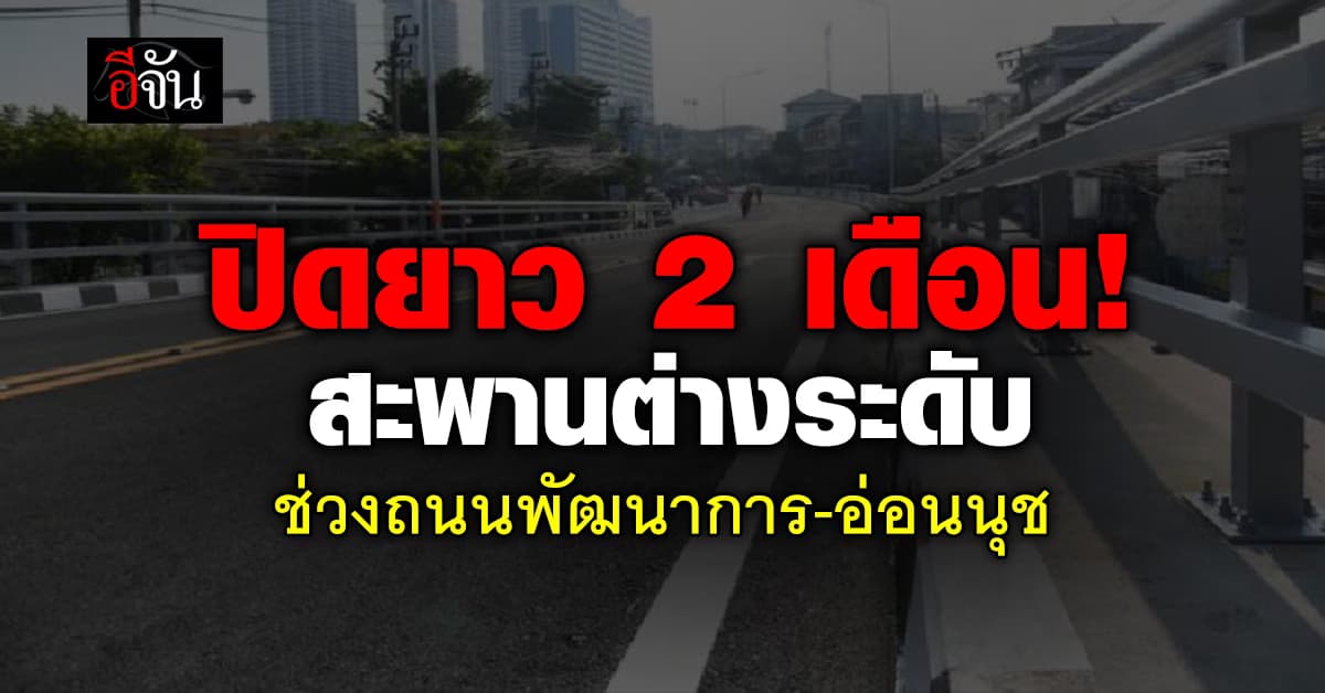 ปิดสะพานต่างระดับช่วงถนนพัฒนาการ-อ่อนนุช นานร่วม 2 เดือน!