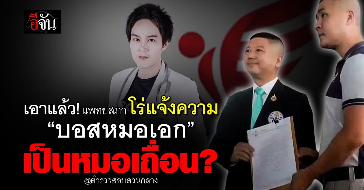 หมอเถื่อน? เลขาฯ แพทยสภา โร่แจ้งความ “บอสหมอเอก” ไม่มีใบประกอบวิชาชีพ