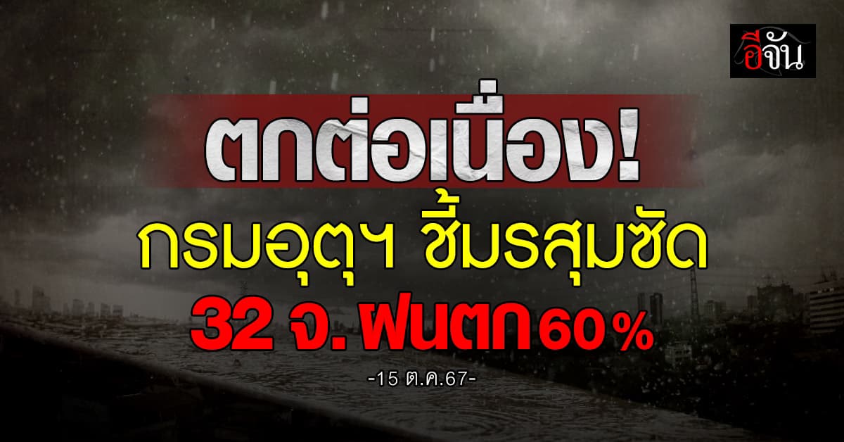 สภาพอากาศวันนี้ (15 ต.ค.67) อุตุฯ เตือน 32 จ. ฝนตก 60%