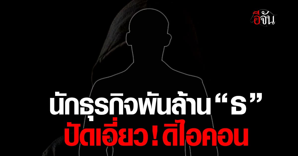 นักธุรกิจพันล้าน “ธ” ปัดเอี่ยว! ดิไอคอน