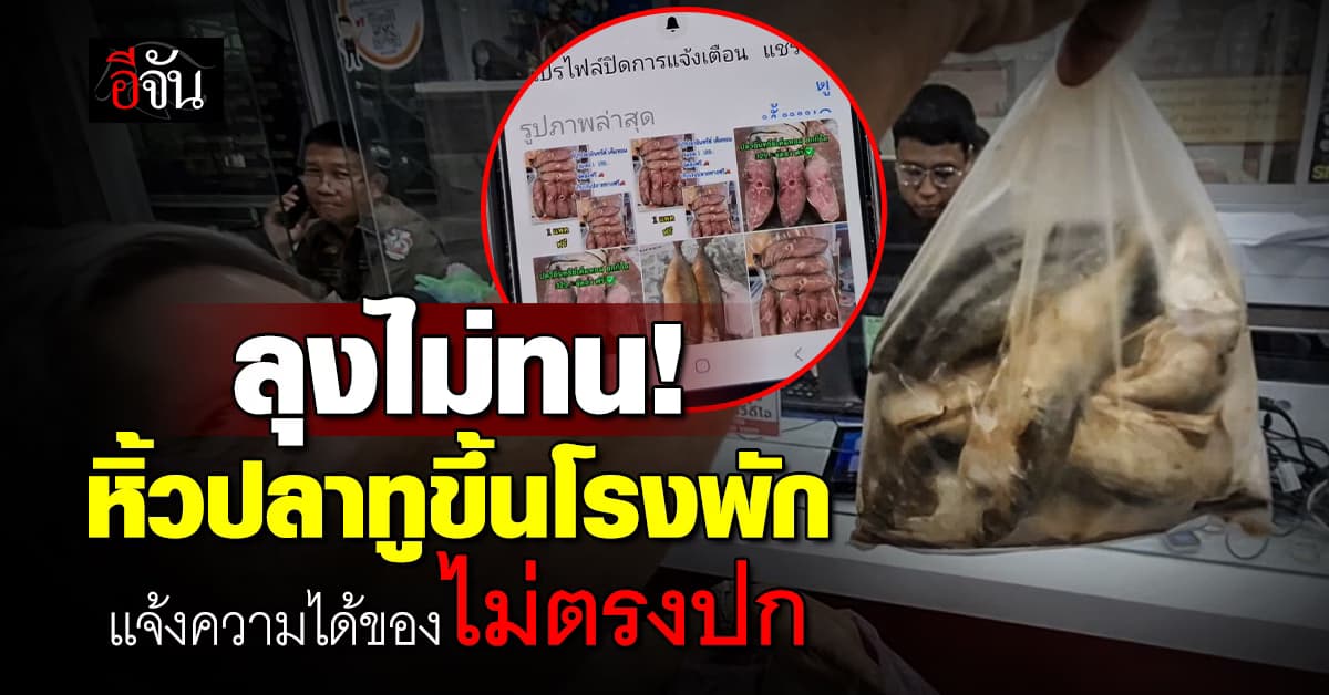 ลุงไม่ทน! หิ้วปลาทูขึ้นโรงพักแจ้งความ หลังได้ของไม่ตรงปก 