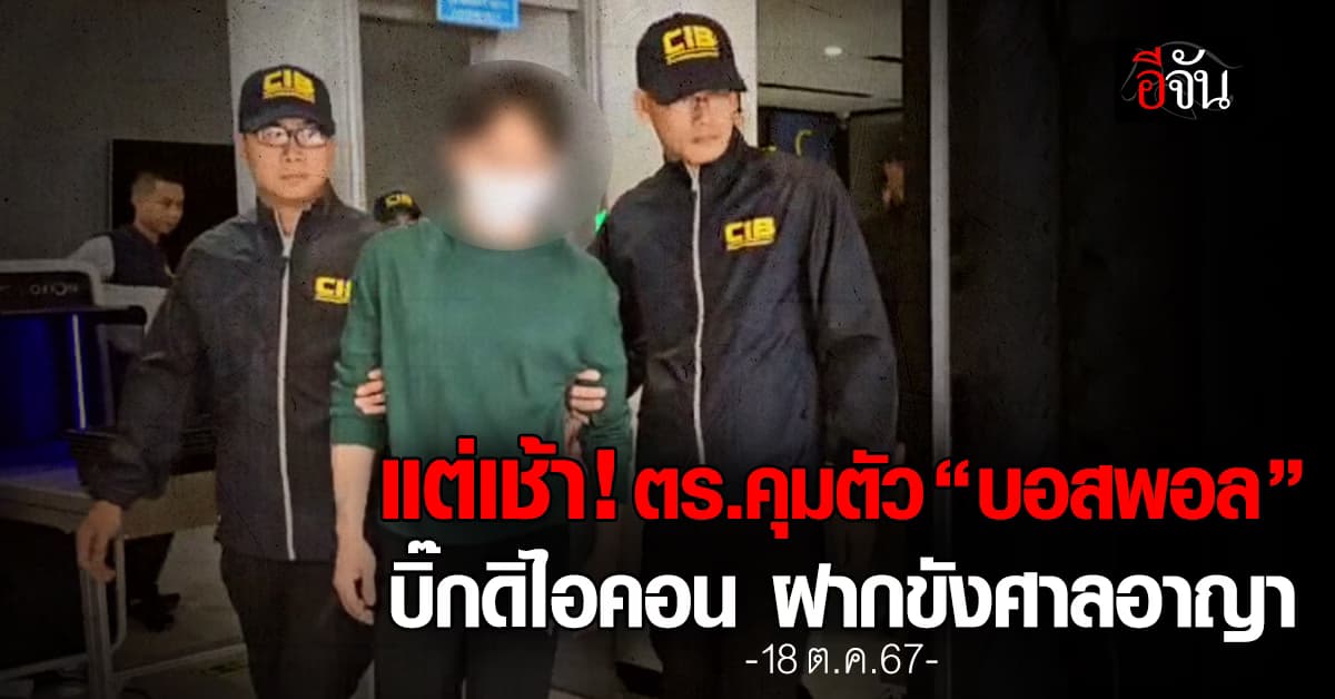 แต่เช้า! ตร.คุมตัว “บอสพอล” บิ๊กดิไอคอน ฝากขังศาลอาญา